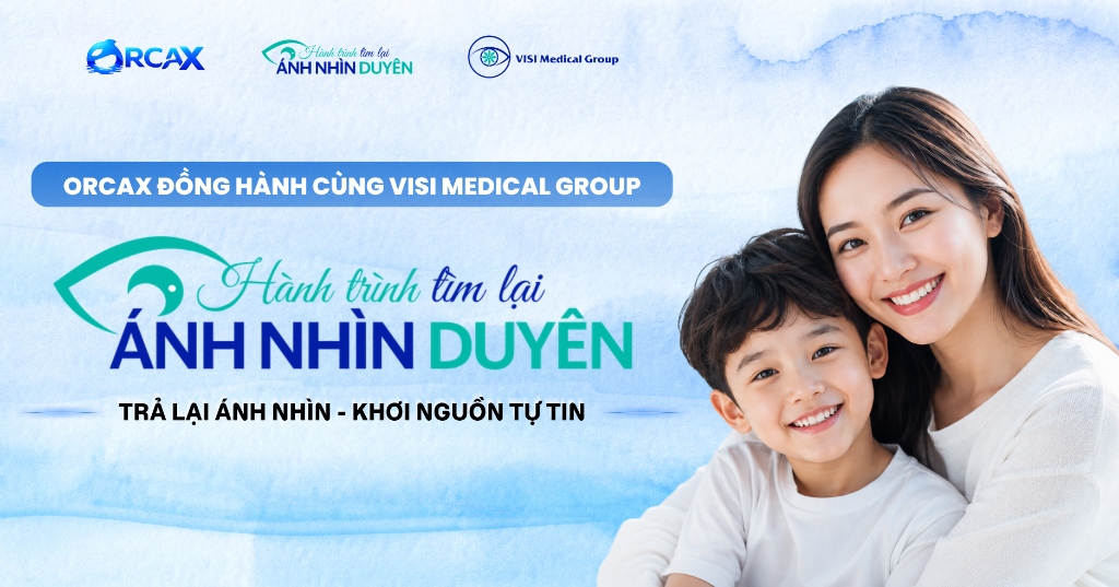 OrcaX Đồng Hành Cùng VISI Medical Group: Phá Bỏ Rào Cản Tâm Lý & Y Khoa Trong "Hành Trình Tìm Lại Ánh Nhìn Duyên"